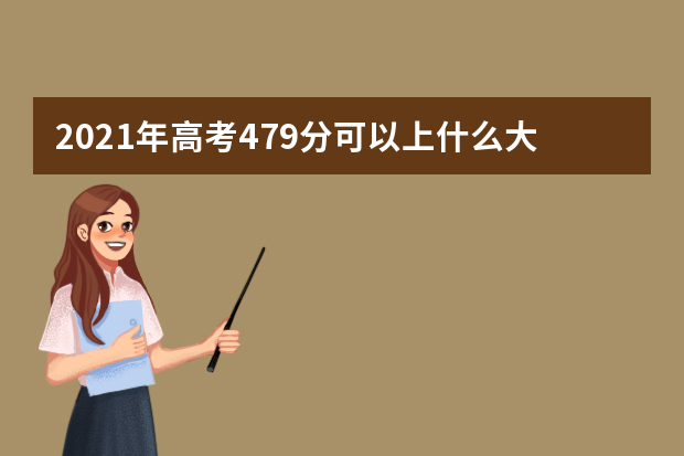 2021年高考479分可以上什么大学