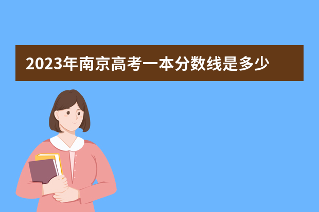 2023年南京高考一本分数线是多少