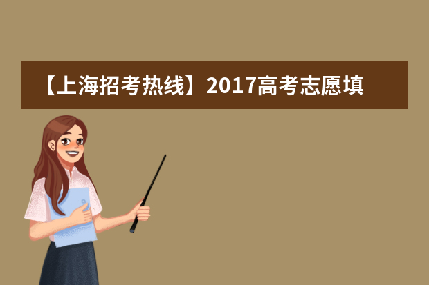 【上海招考热线】2017高考志愿填报系统网站入口