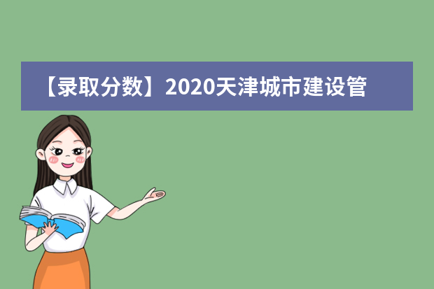 【录取分数】2020天津城市建设管理职业技术学院录取分数线一览表（含2020-2019历年）