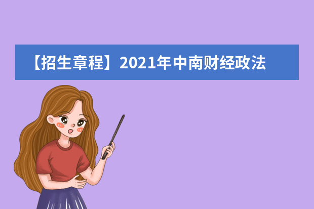 【招生章程】2021年中南财经政法大学招生章程