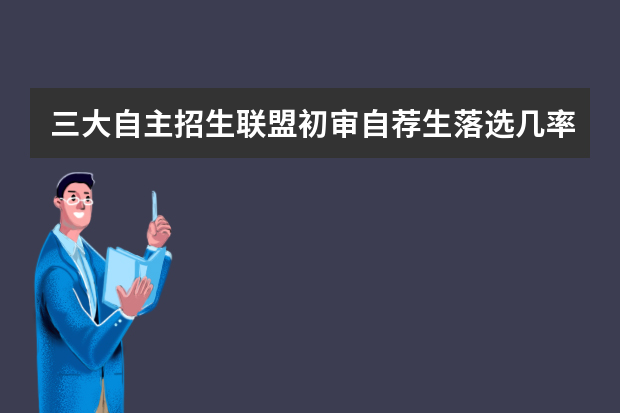 三大自主招生联盟初审自荐生落选几率大