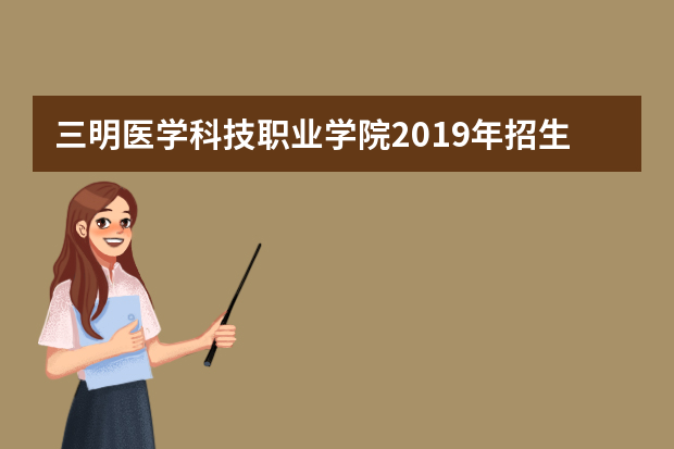 三明医学科技职业学院2019年招生章程