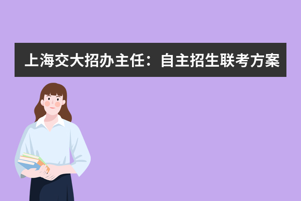 上海交大招办主任：自主招生联考方案11月公布