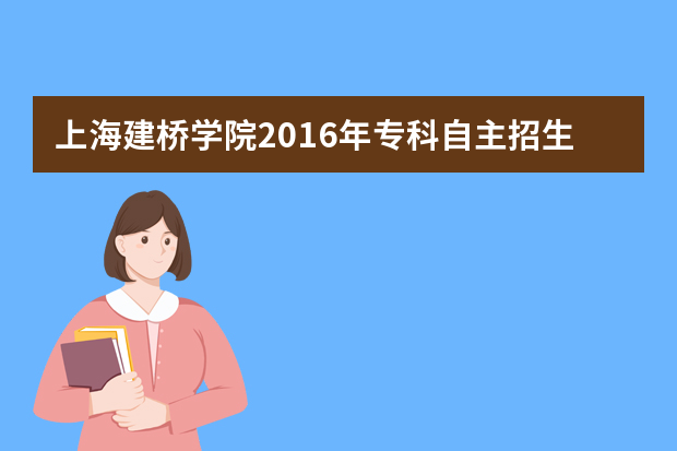 上海建桥学院2016年专科自主招生报名时间及入口