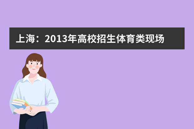 上海：2013年高校招生体育类现场确认于3月10日举行