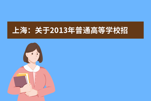 上海：关于2013年普通高等学校招收艺术特长生有关事宜的通知