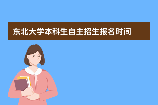 东北大学本科生自主招生报名时间