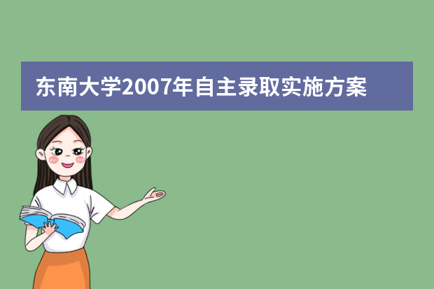 东南大学2007年自主录取实施方案