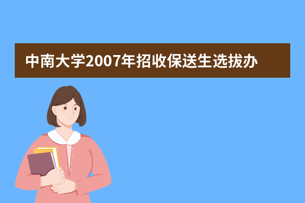 中南大学2007年招收保送生选拔办法