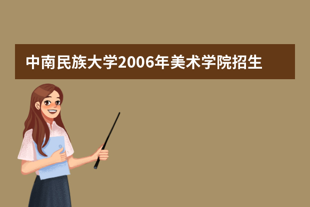 中南民族大学2006年美术学院招生简章