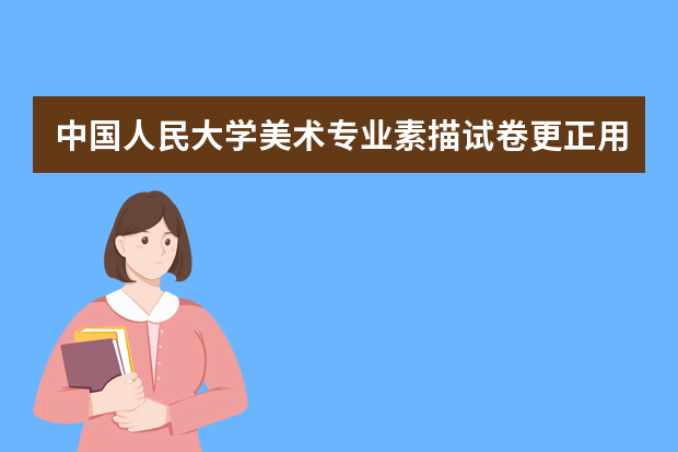 中国人民大学美术专业素描试卷更正用纸标准