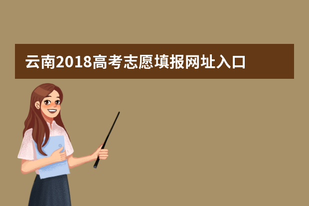 云南2018高考志愿填报网址入口