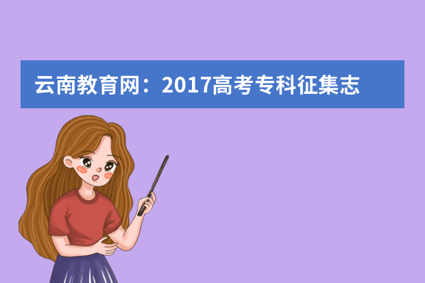 云南教育网：2017高考专科征集志愿填报系统