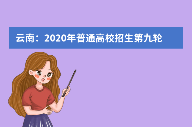 云南：2020年普通高校招生第九轮征集志愿将于9月17日进行