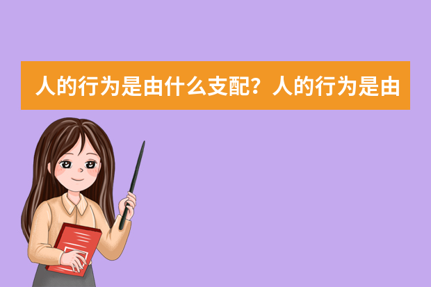 人的行为是由什么支配？人的行为是由什么决定的