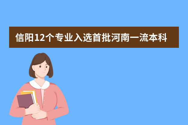 信阳12个专业入选首批河南一流本科专业建设点名单