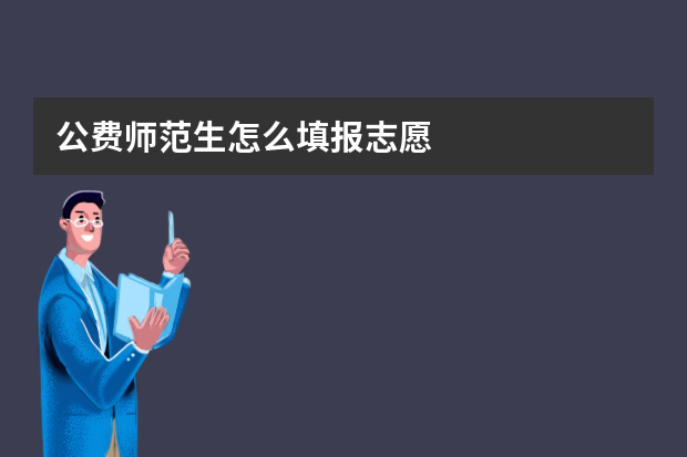 公费师范生怎么填报志愿