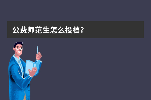 公费师范生怎么投档？