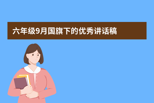 六年级9月国旗下的优秀讲话稿