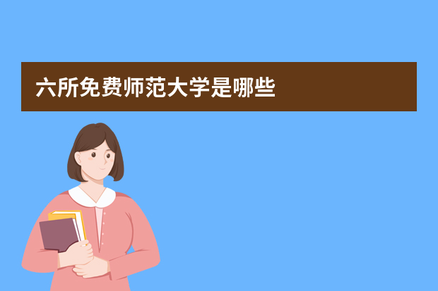 六所免费师范大学是哪些