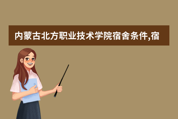 内蒙古北方职业技术学院宿舍条件,宿舍图片和环境空调及分配方法