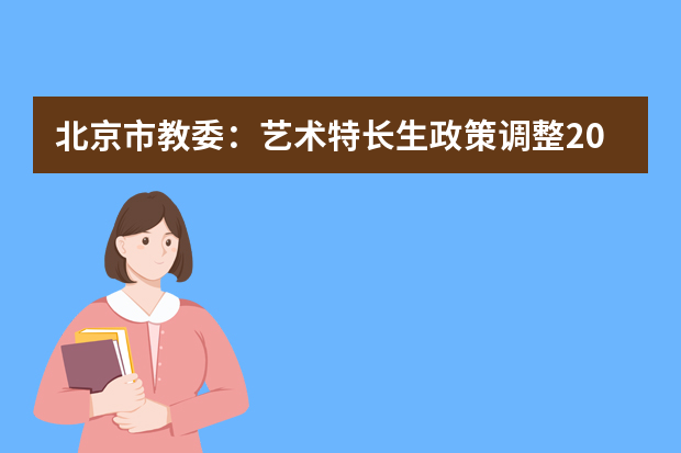 北京市教委：艺术特长生政策调整2009年开始