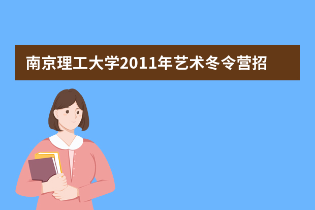 南京理工大学2011年艺术冬令营招生简章