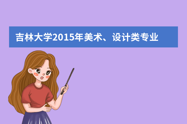 吉林大学2015年美术、设计类专业招生简章