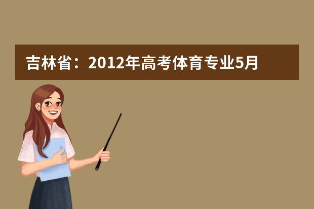 吉林省：2012年高考体育专业5月9日开始考试