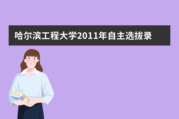 哈尔滨工程大学2011年自主选拔录取榜单揭晓