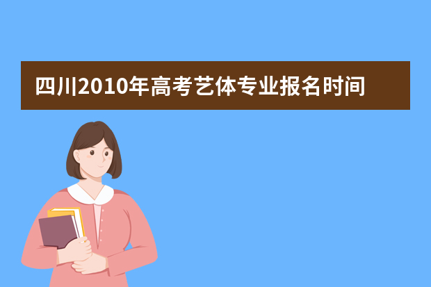 四川2010年高考艺体专业报名时间确定