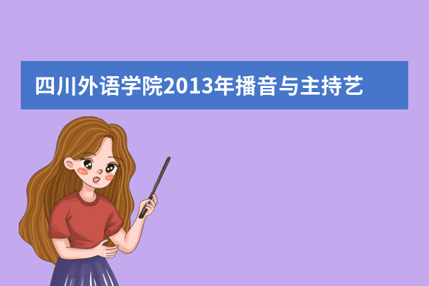 四川外语学院2013年播音与主持艺术、广播电视编导专业招生简章