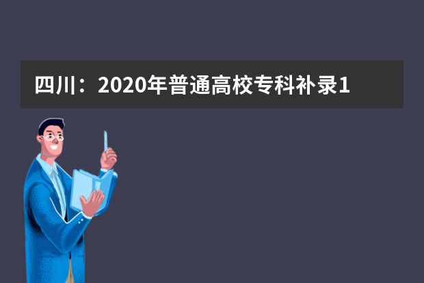 四川：2020年普通高校专科补录10月19日开始填报志愿