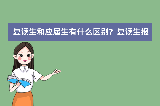 复读生和应届生有什么区别？复读生报考大学有哪些限制