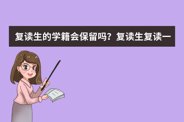 复读生的学籍会保留吗？复读生复读一年的档案有用吗