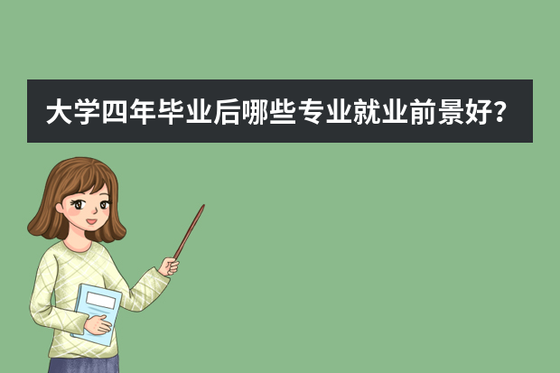 大学四年毕业后哪些专业就业前景好？