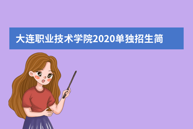 大连职业技术学院2020单独招生简章