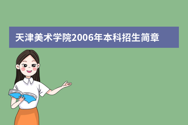 天津美术学院2006年本科招生简章及相关信息