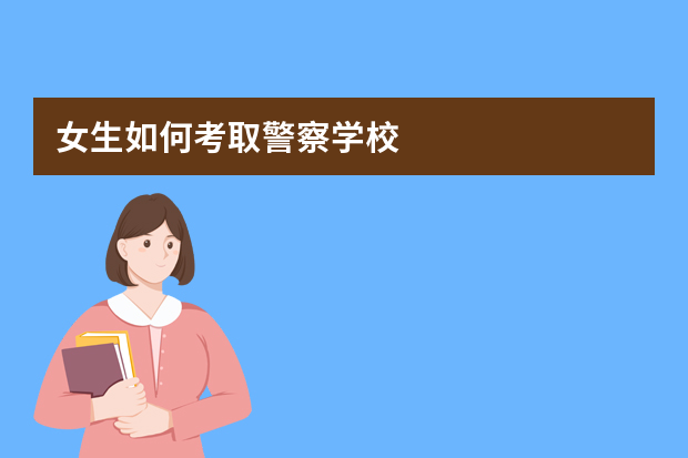 女生如何考取警察学校