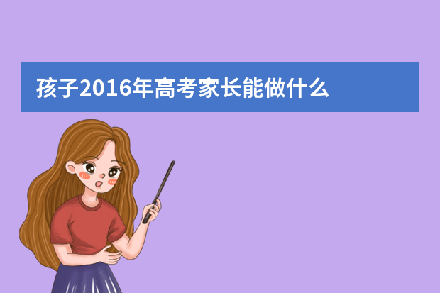 孩子2016年高考家长能做什么