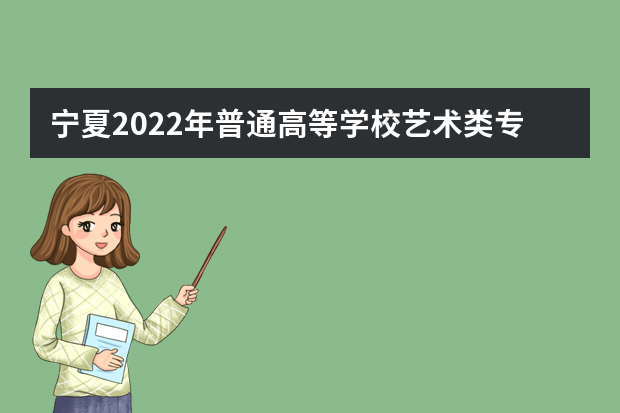 宁夏2022年普通高等学校艺术类专业招生专业课统一考试合格线的通知