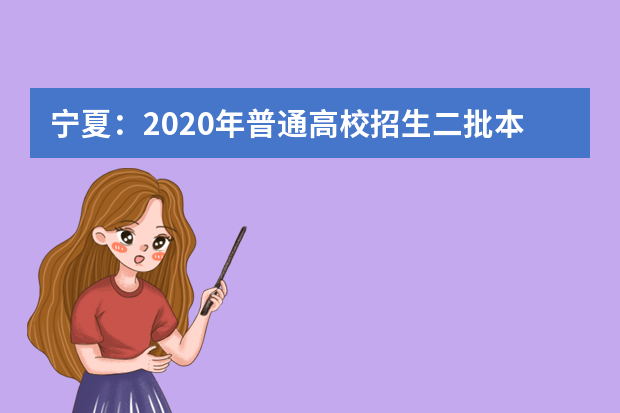 宁夏：2020年普通高校招生二批本科投档信息（文史）