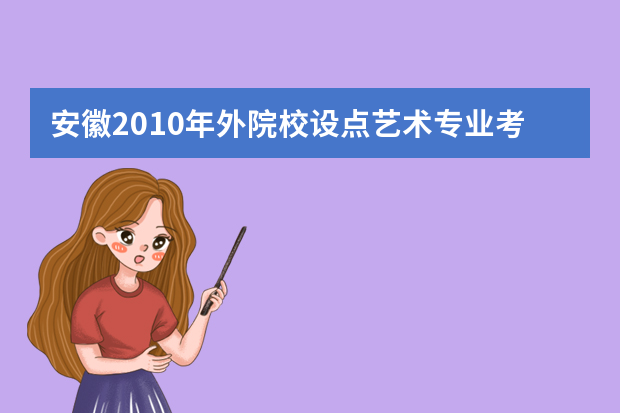 安徽2010年外院校设点艺术专业考试日程表