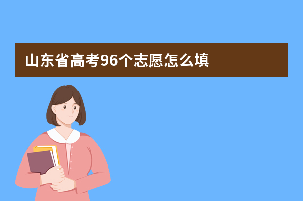 山东省高考96个志愿怎么填