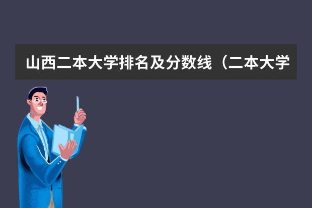 山西二本大学排名及分数线（二本大学排名及分数线）