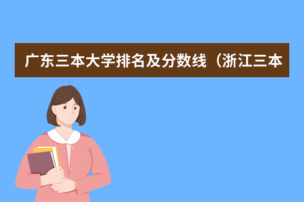 广东三本大学排名及分数线（浙江三本大学排名）