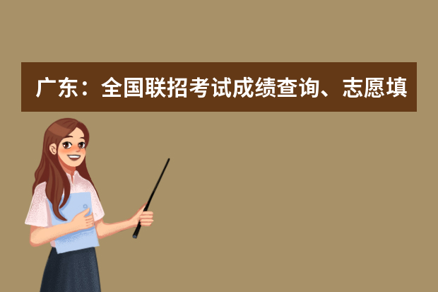 广东：全国联招考试成绩查询、志愿填报及录取安排的公告