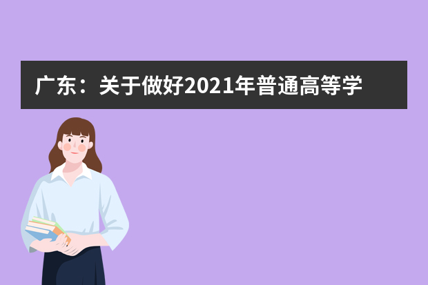 广东：关于做好2021年普通高等学校春季考试招生志愿填报工作的通知