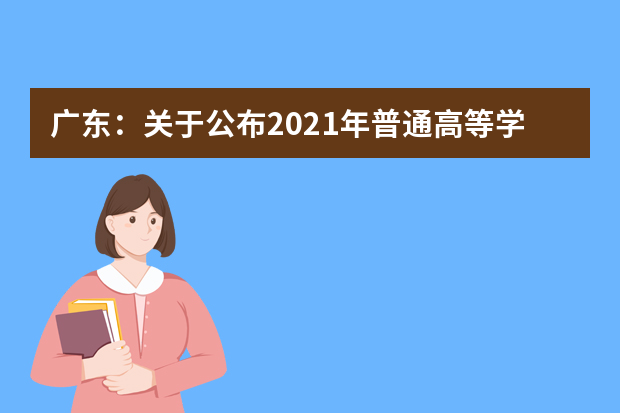 广东：关于公布2021年普通高等学校招收中等职业学校毕业生统一考试考生成绩的通知